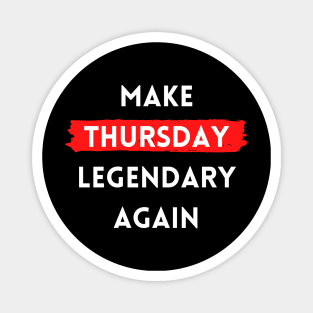 Make Thursday Legendary Again Magnet